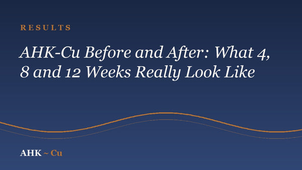 AHK-Cu Before and After: What 4, 8 and 12 Weeks Really Look Like